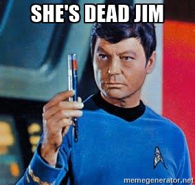 She’s dead Jim!